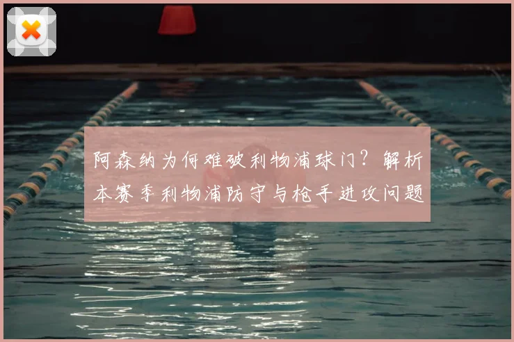 阿森纳为何难破利物浦球门？解析本赛季利物浦防守与枪手进攻问题