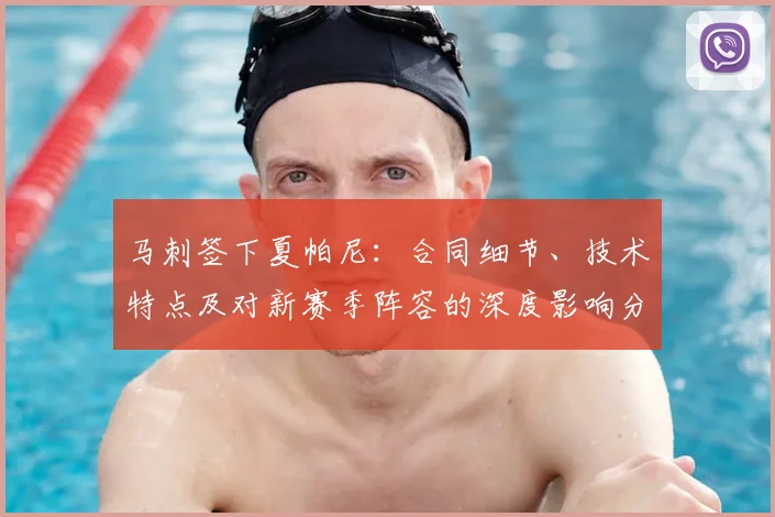 马刺签下夏帕尼:合同细节、技术特点及对新赛季阵容的深度影响分析